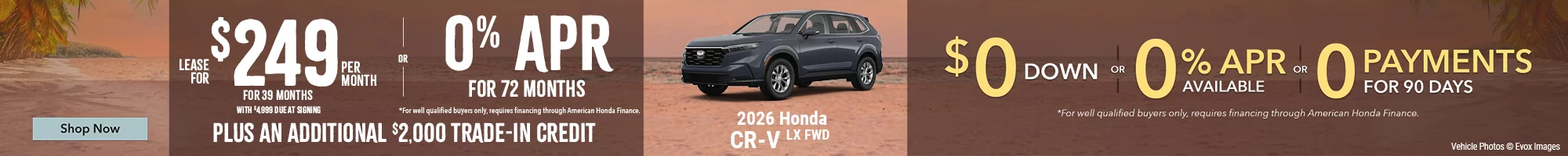 2026 Honda CR-V LX FWD Lease for $249 Per Month For 39 Months with $4,999 due at signing *For well qualified buyers. OR – 0% APR for 72 months *For well qualified buyers only, requires financing through American Honda Finance. BURST: Plus An Additional $2,000 Trade-In Credit