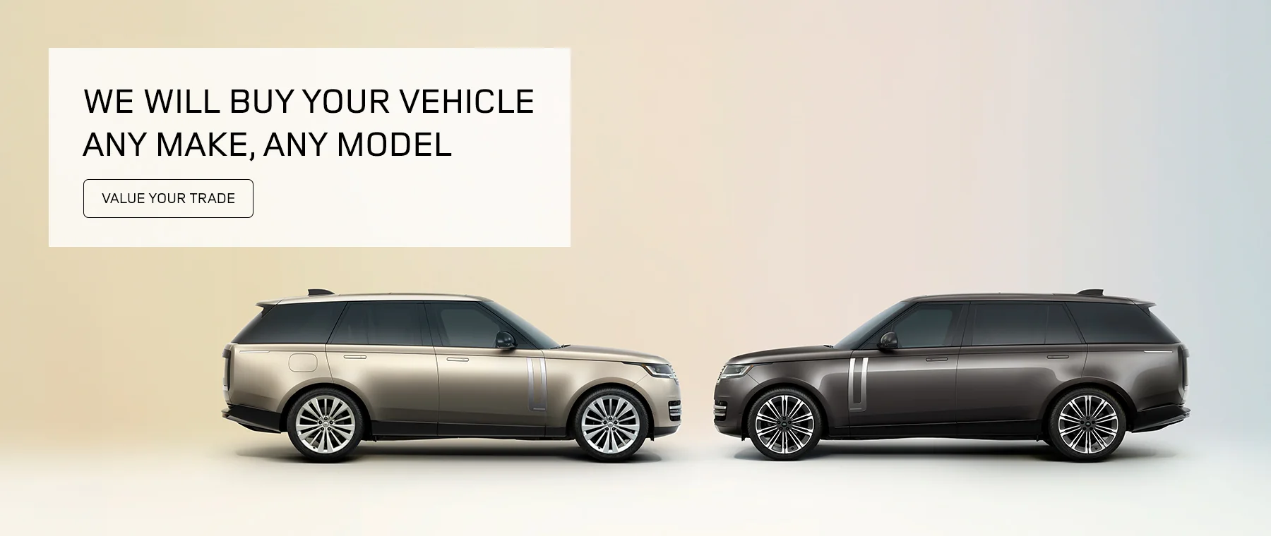 We Will Buy Your Vehicle Any Make, Any Model. Value Your Trade.