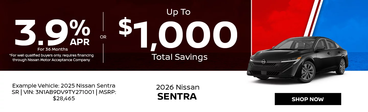 2026 Nissan Sentra 3.9% APR For 36 Months *For well qualified buyers only, requires financing through Nissan Motor Acceptance Company. -OR- Up To $1,000 Total Savings Example Vehicle: 2026 Nissan Sentra SR VIN: 3N1AB9DV9TY271001 MSRP: $28,465