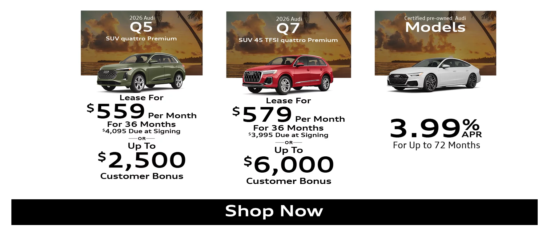 2026 Audi Q5 quattro Premium SUV Lease For $559 Per Month For 36 Months $4,095 Due At Signing OR Up To $2,500 Customer Bonus | 2026 Audi Q7 45 TFSI quattro Premium SUV Lease For $579 Per Month For 36 Months $3,995 Due At Signing OR Up To $6,000 Customer Bonus | Certified pre-owned Audi Models 3.99% APR For Up To 72 Months