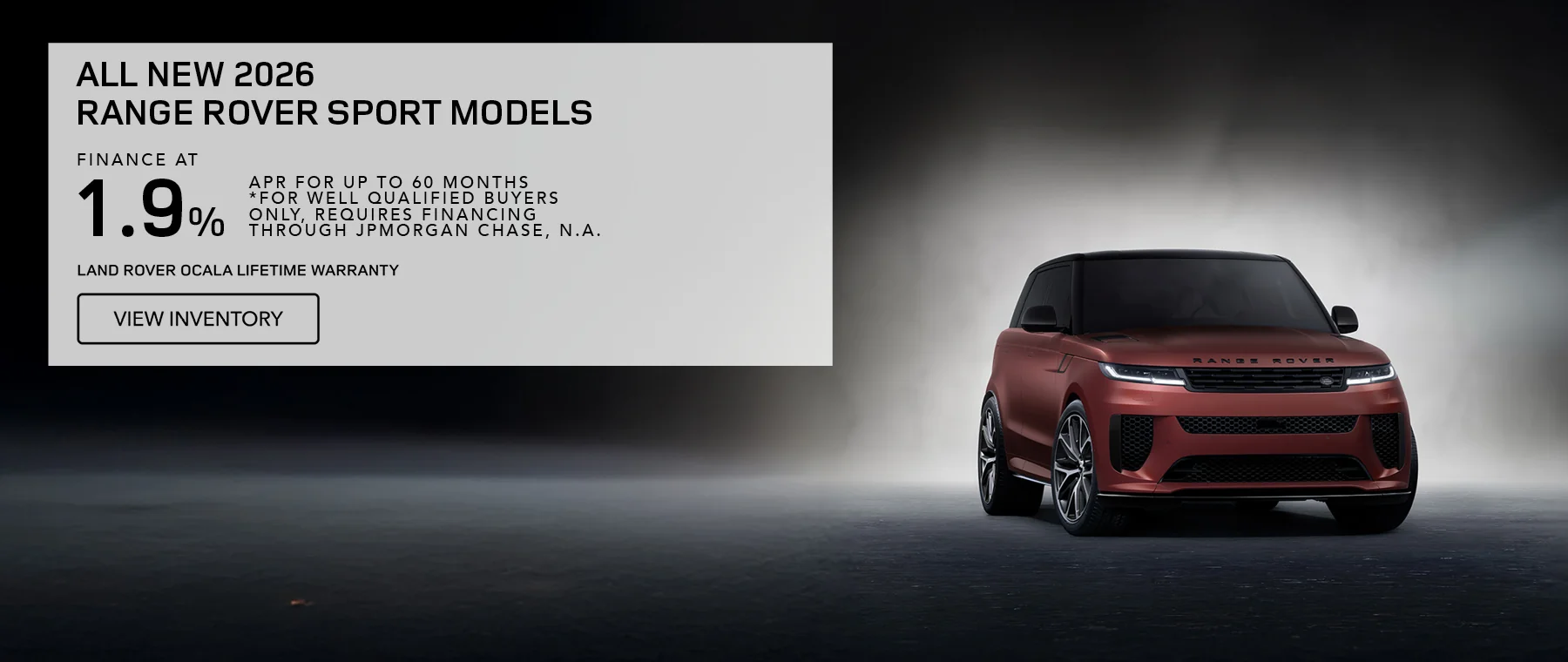 All New 2026 Range Rover Sport Models Finance At 1.9% APR For Up To 60 Months *For well qualified buyers only, requires financing through JPMorgan Chase, N.A. Land Rover Ocala Lifetime Warranty
