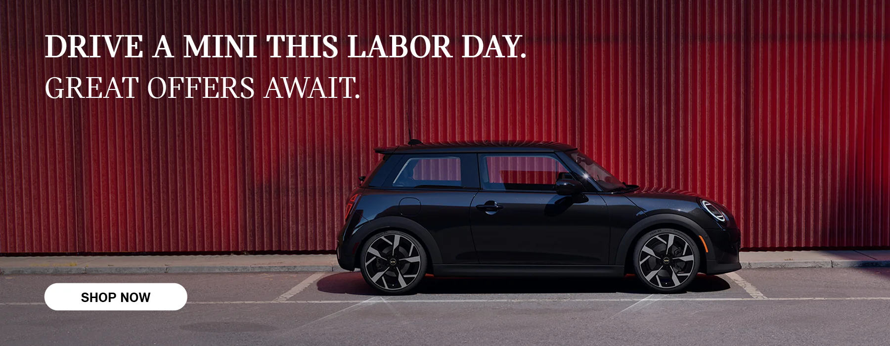 DRIVE A MINI THIS LABOR DAY. GREAT OFFERS AWAIT.