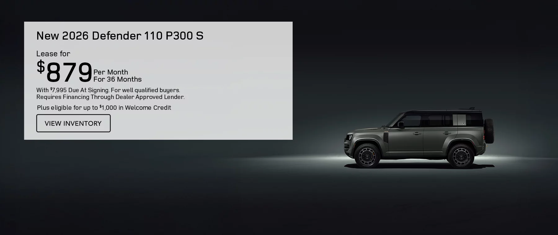 NEW 2026 DEFENDER 110 P300 S LEASE FOR $879 PER MONTH FOR 36 MONTHS WITH $7,995 CASH DUE AT SIGNING. FOR WELL-QUALIFIED BUYERS.  UP TO $1,000 IN WELCOME CREDITS AVAILABLE.