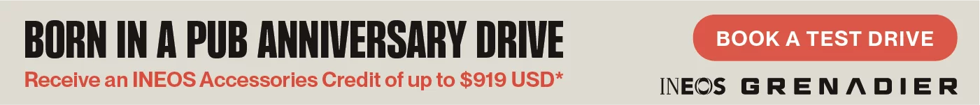 Born in a Pub Anniversary Drive Receive an INEOS Accessories Credit of up to $919 USD* Book a Test Drive