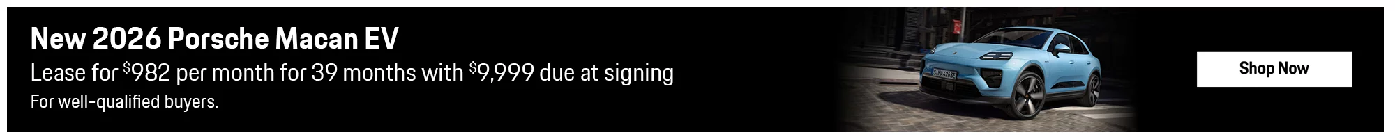 New 2026 Porsche Macan EV Lease for $982 per month for 39 months with $9,999 Due at Signing. For well-qualified buyers.