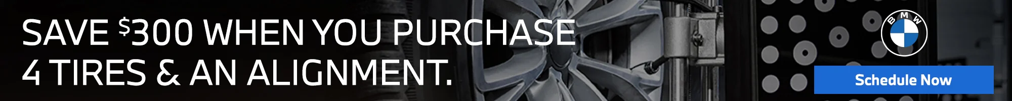 SAVE $300 WHEN YOU PURCHASE 4 TIRES & AN ALIGNMENT.