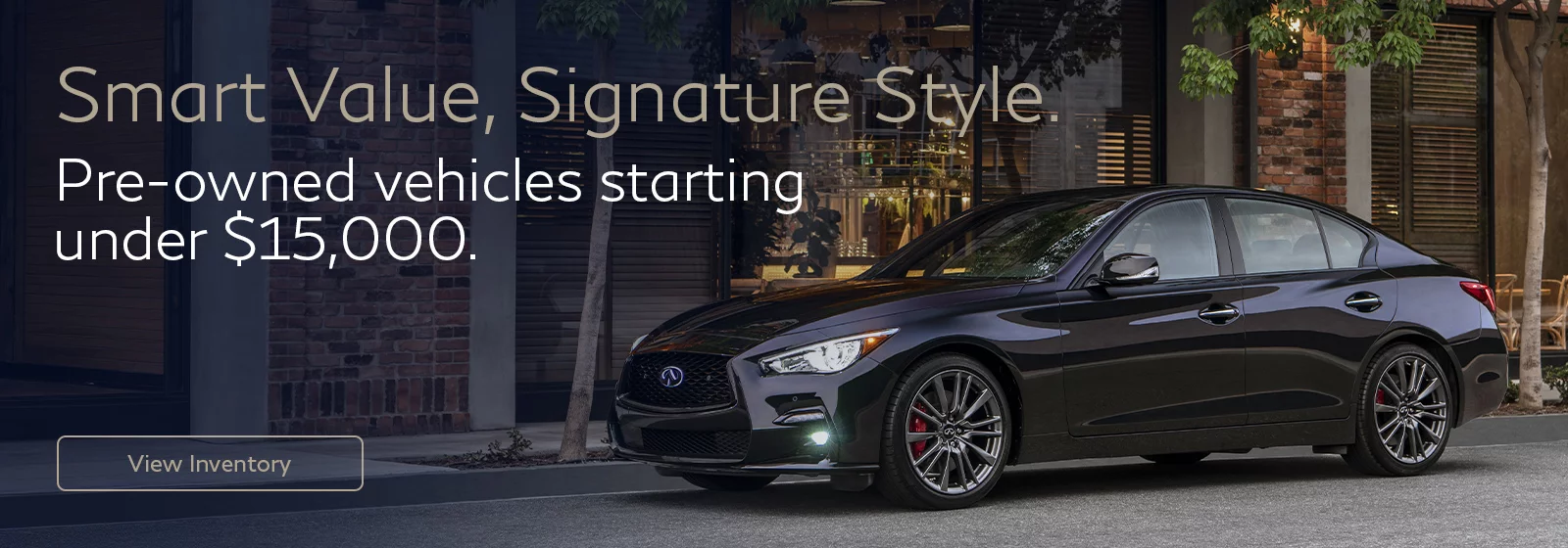 Smart Value, Signature Style. Pre-owned vehicles starting under $15,000.
