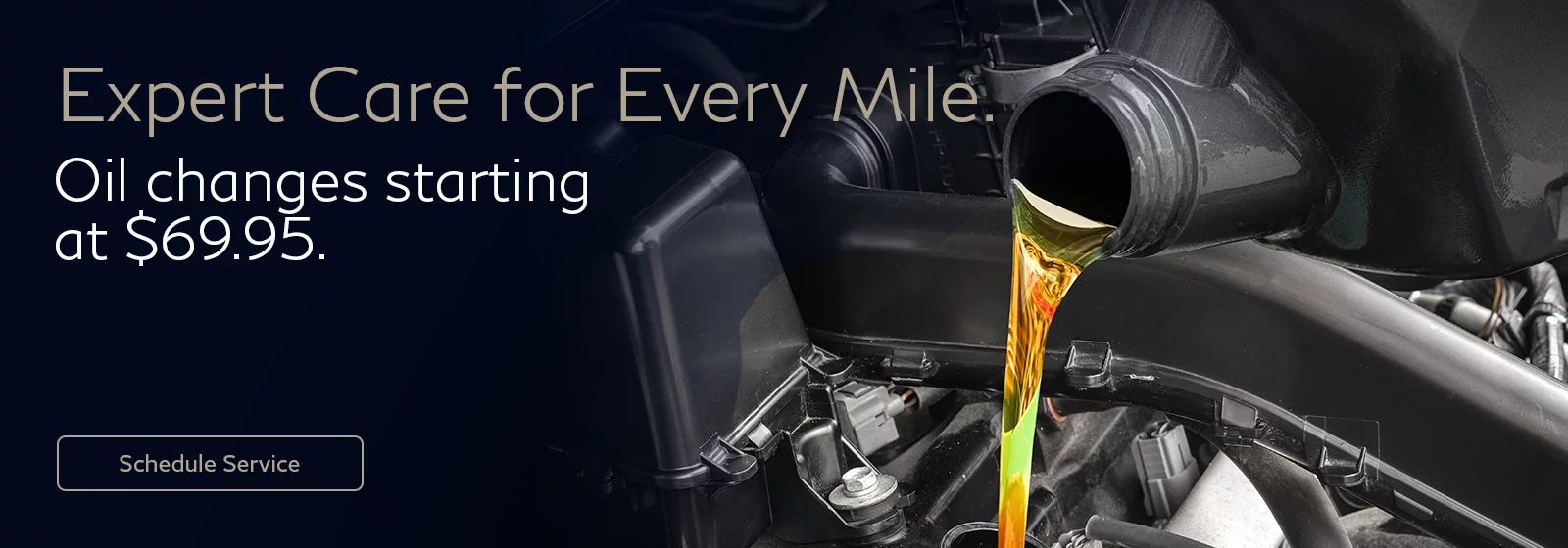 Expert Care for Every Mile. Oil changes starting at $69.95.