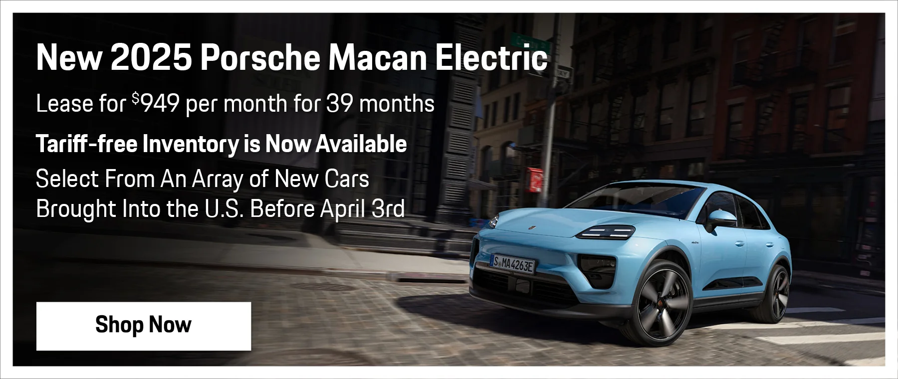 New 2025 Porsche Macan Electric Lease for $949 per month for 39 months Tariff-free Inventory is Now Available  Select From An Array of New Cars Brought Into the U.S. Before April 3rd 