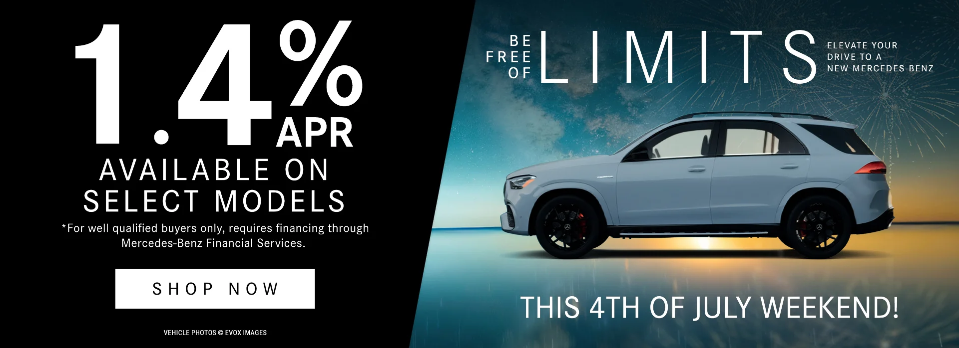Be Free Of Limits Elevate your drive to a new Mercedes-Benz This 4th of July Weekend. 1.4% APR AVAILABLE ON SELECT MODELS *For well qualified buyers only, requires financing through Mercedes-Benz Financial Services.