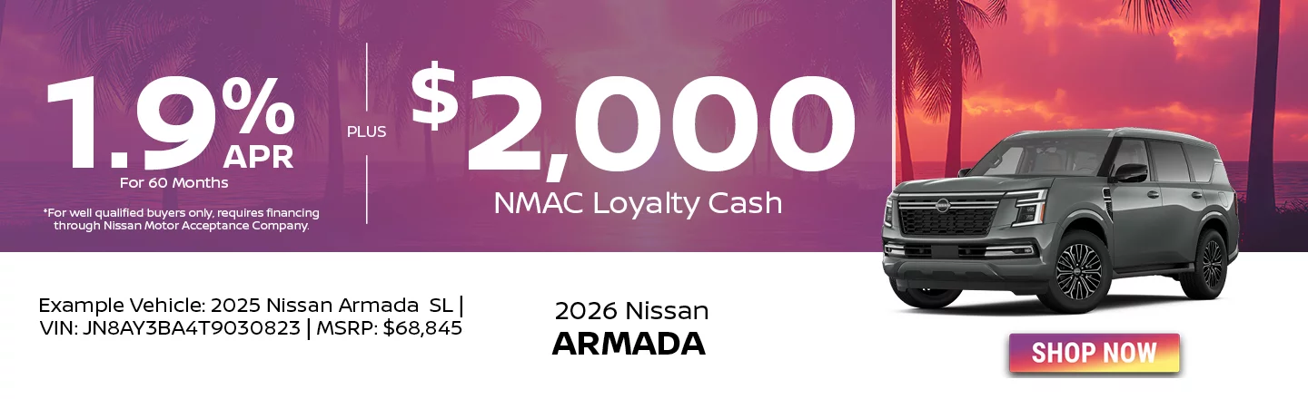 2026 Nissan Armada 1.9% APR For 60 Months *For well qualified buyers only, requires financing through Nissan Motor Acceptance Company. -PLUS- $2,000 NMAC Loyalty Cash