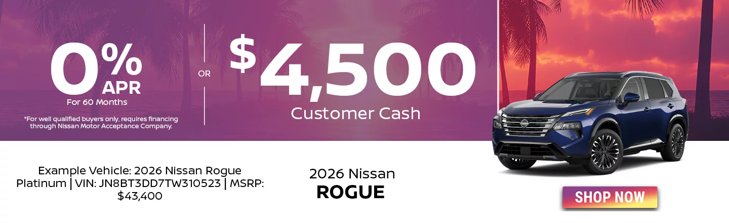 2026 Nissan Rogue  0% APR For 60 Months  *For well qualified buyers only, requires financing through Nissan Motor Acceptance Company. -OR- $4,500 Customer Cash