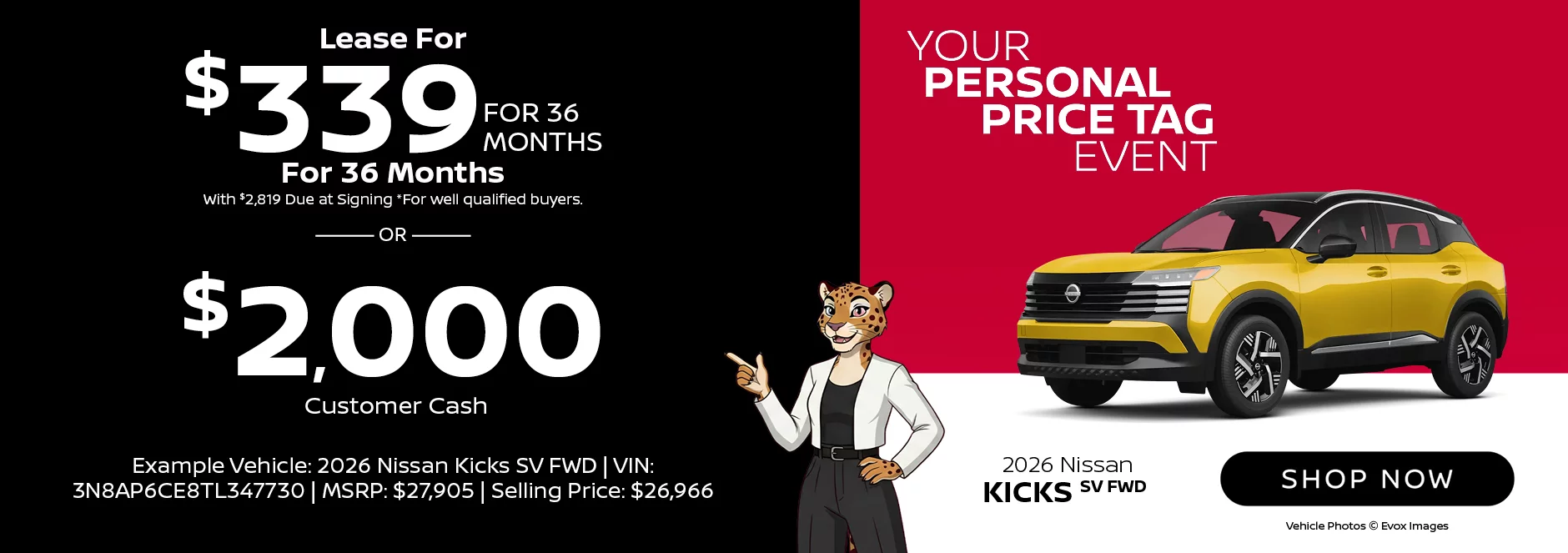 2026 Nissan Kicks SV FWD Your Personal Price Tag Event Lease For $339 Per Month For 36 Months With $2,819 Due at Signing *For well qualified buyers. -OR- $2,000 Customer Cash