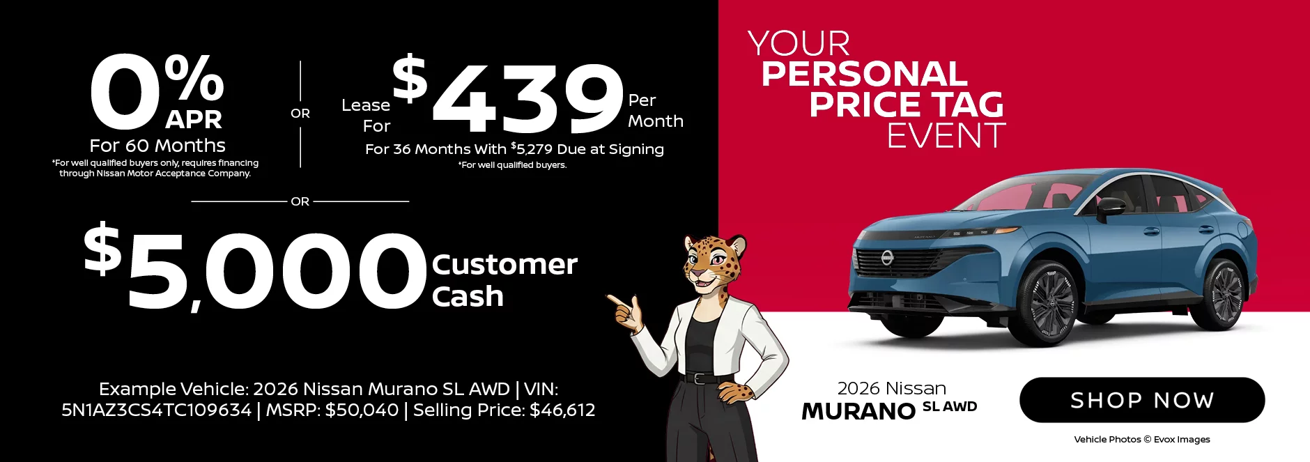 2026 Nissan Murano SL AWD Your Personal Price Tag Event 0% APR For 60 Months *For well qualified buyers only, requires financing through Nissan Motor Acceptance Company. -OR- Lease For $439 Per Month For 36 Months With $5,279 Due at Signing *For well qualified buyers. -OR- $5,000 Customer Cash