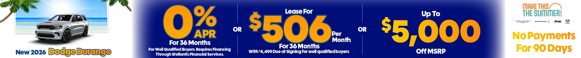 New 2026 Dodge Durango 0% APR For 36 Months For Well Qualified Buyers. Requires Financing Through Stellantis Financial Services -OR- Lease For $506 Per Month For 36 Months With $4,499 Due at Signing  for well qualified buyers -OR- Up To $5,000 Off MSRP