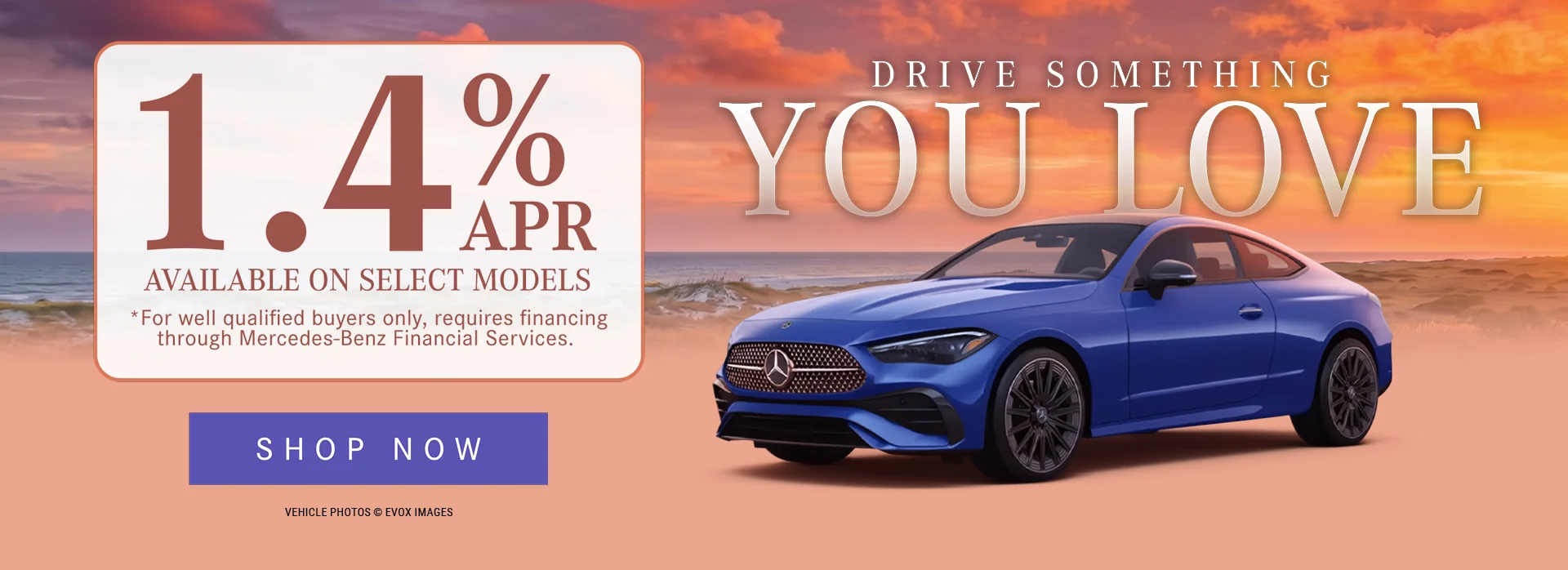 DRIVE SOMETHING YOU LOVE 1.4% APR AVAILABLE ON SELECT MODELS *For well qualified buyers only, requires financing through Mercedes-Benz Financial Services. Shop Now.
