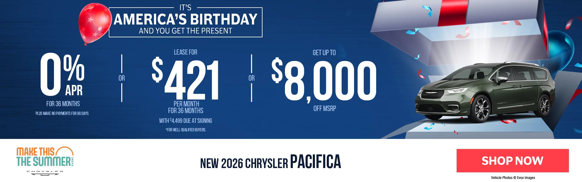 New 2026 Chrysler Pacifica It’s America’s Birthday And You Get The Present 0% APR For 36 Months -PLUS- Make No Payments For 90 Days *For well qualified buyers only, requires financing through Stellantis Financial Services. -OR- Lease For $421 Per Month For 36 Months With $4,499 Due at Signing *For well qualified buyers. -OR- Up To $8,000 Off MSRP
