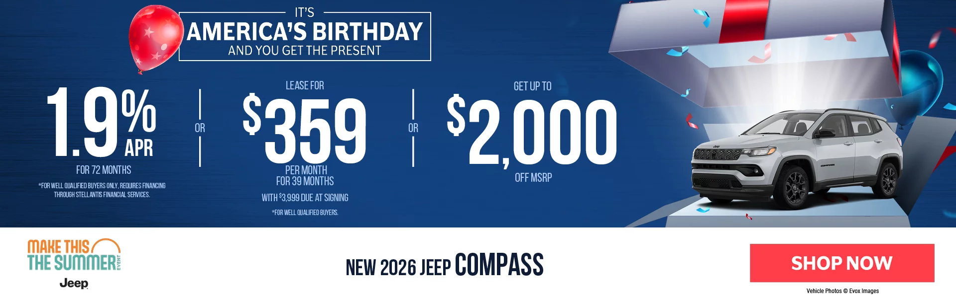 New 2026 Jeep Compass It’s America’s Birthday And You Get The Present 1.9% APR For 72 Months *For well qualified buyers only, requires financing through Stellantis Financial Services. -OR- Lease For $359 Per Month For 39 Months With $3,999 Due at Signing *For well qualified buyers. -OR- Up To $2,000 Off MSRP