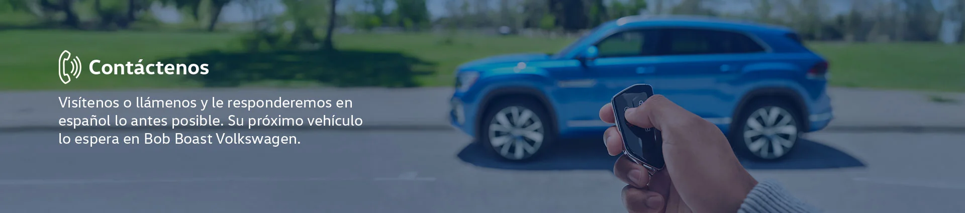 Contactenos | Visitenos o llamenos y le responderemos en espanol lo antes posible. Su proximo vehiculo lo espera en Bob Boast Volkswagen
