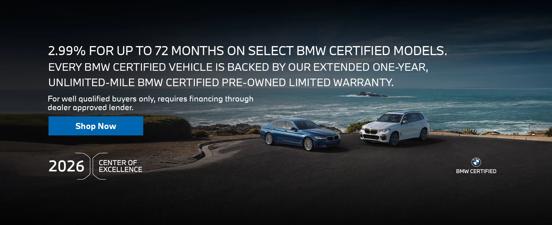 BMW CERTIFIED MODELS 2.99% APR FOR UP TO 72 MONTHS ON SELECT BMW CERTIFIED MODELS. EVERY BMW CERTIFIED VEHICLE IS BACKED BY OUR EXTENDED ONE-YEAR, UNLIMITED-MILE BMW CERTIFIED PRE-OWNED LIMITED WARRANTY. 