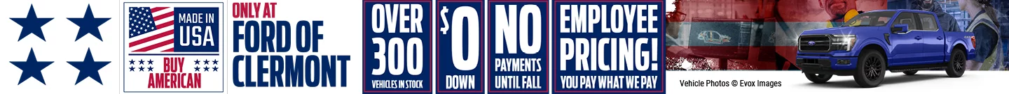 Made in USA. Buy American. Only at Ford of Clermont. Over 300 vehicles in stock. $0 down. No payments until fall. Employee pricing you pay what we pay.