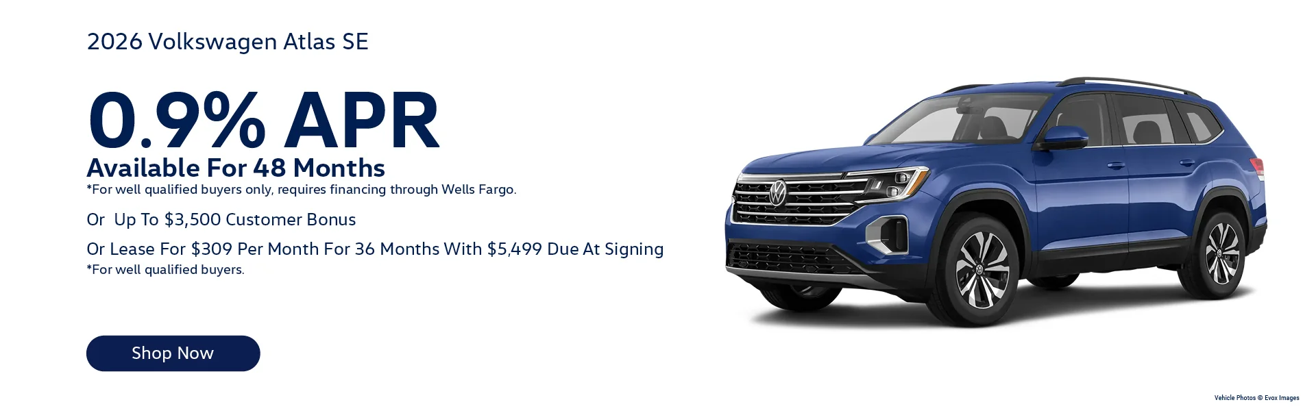 2026 Volkswagen Atlas SE Lease For $309/month for 36-months with $5,499 Due At Signing *For well qualified buyers. – Or – 0.9% APR Available For 48 Months  *For well qualified buyers only, requires financing through Wells Fargo.– Or –Up To $3,500 Customer Bonus