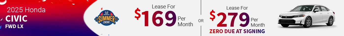 2025 Honda Civic FWD LX Lease For $169 Per Month for 36 Months with $3,999 Due at Signing – OR – Lease For $279 Per 	Month for 36 Months with ZERO Due at Signing  4.99% APR for 48 months