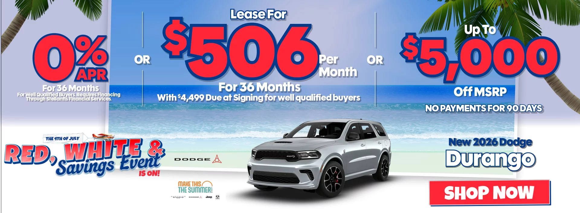 The 4th of July Red, White & Savings Event New 2026 Dodge Durango 0% APR For 36 Months For Well Qualified Buyers. Requires Financing Through Stellantis Financial Services -OR- Lease For $506 Per Month For 36 Months With $4,499 Due at Signing  for well qualified buyers -OR- Up To $5,000 Off MSRP