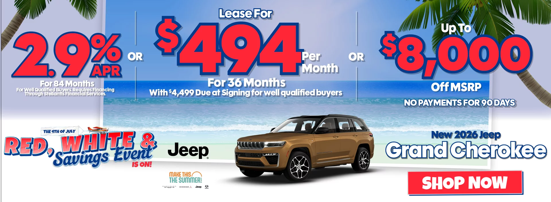 The 4th of July Red, White & Savings Event New 2026 Jeep Grand Cherokee 2.9% APR For 84 Months For Well Qualified Buyers. Requires Financing Through Stellantis Financial Services -OR- Lease For $494 Per Month For 36 Months With $4,499 Due at Signing  for well qualified buyers -OR- Up To $8,000 Off MSRP