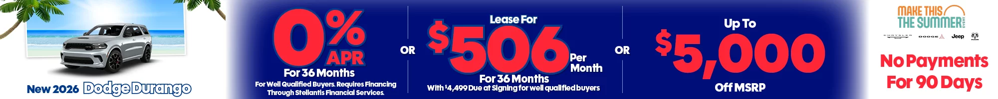 The 4th of July Red, White & Savings Event New 2026 Dodge Durango 0% APR For 36 Months For Well Qualified Buyers. Requires Financing Through Stellantis Financial Services -OR- Lease For $506 Per Month For 36 Months With $4,499 Due at Signing  for well qualified buyers -OR- Up To $5,000 Off MSRP