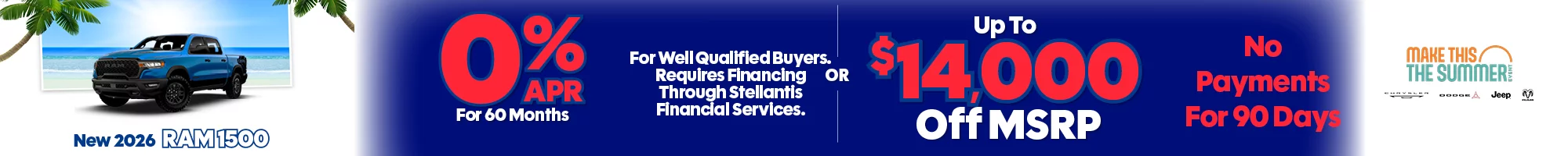 The 4th of July Red, White & Savings Event New 2026 RAM 1500  0% APR For 60 Months For Well Qualified Buyers. Requires Financing Through Stellantis Financial Services. -OR- Up To $14,000 Off MSRP