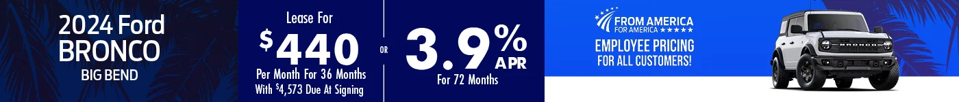 2024 Ford Bronco Big Bend Lease For $440 Per Month For 36 Months With $4,573 Due At Signing – OR – 3.9% APR For 72 Months *From America. For America. Employee Pricing For All Customers.*