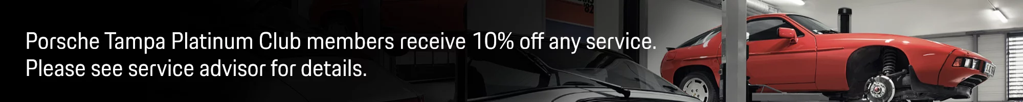 Porsche Tampa Platinum Club members receive 10% off any service. Please see service advisor for details.