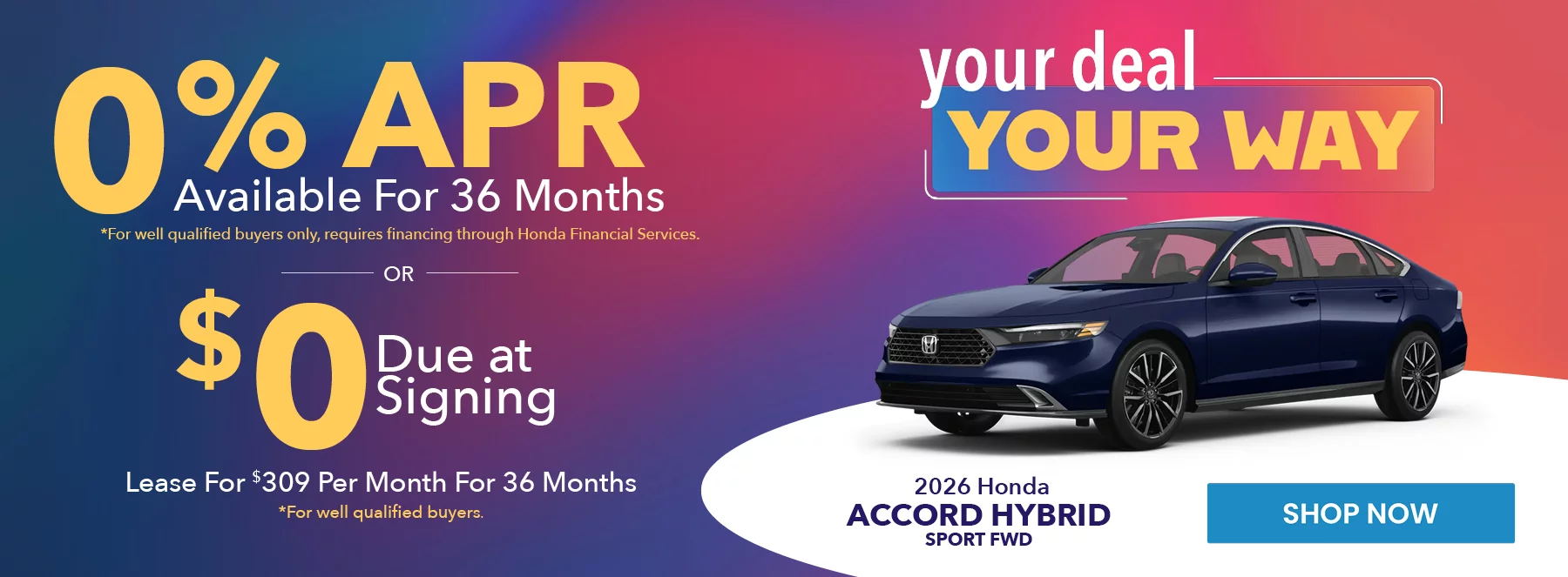 2026 Honda Accord Hybrid Sport FWD your deal your way 0% APR Available For 36 Months *For well qualified buyers only, requires financing through Honda Financial Services. Lease For $309 Per Month For 36 Months With $0 Due at Signing *For well qualified buyers.