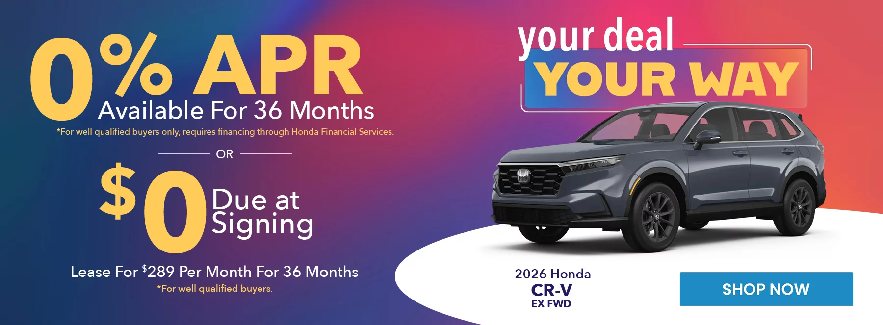 2026 Honda CR-V EX FWD your deal your way 0% APR Available For 36 Months *For well qualified buyers only, requires financing through Honda Financial Services. Lease For $289 Per Month For 36 Months With $0 Due at Signing  *For well qualified buyers.
