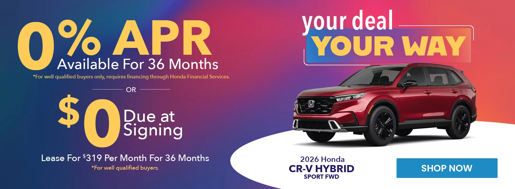 2026 Honda CR-V Hybrid Sport FWD your deal your way 0% APR Available For 36 Months *For well qualified buyers only, requires financing through Honda Financial Services. Lease For $319 Per Month For 36 Months With $0 Due at Signing *For well qualified buyers.