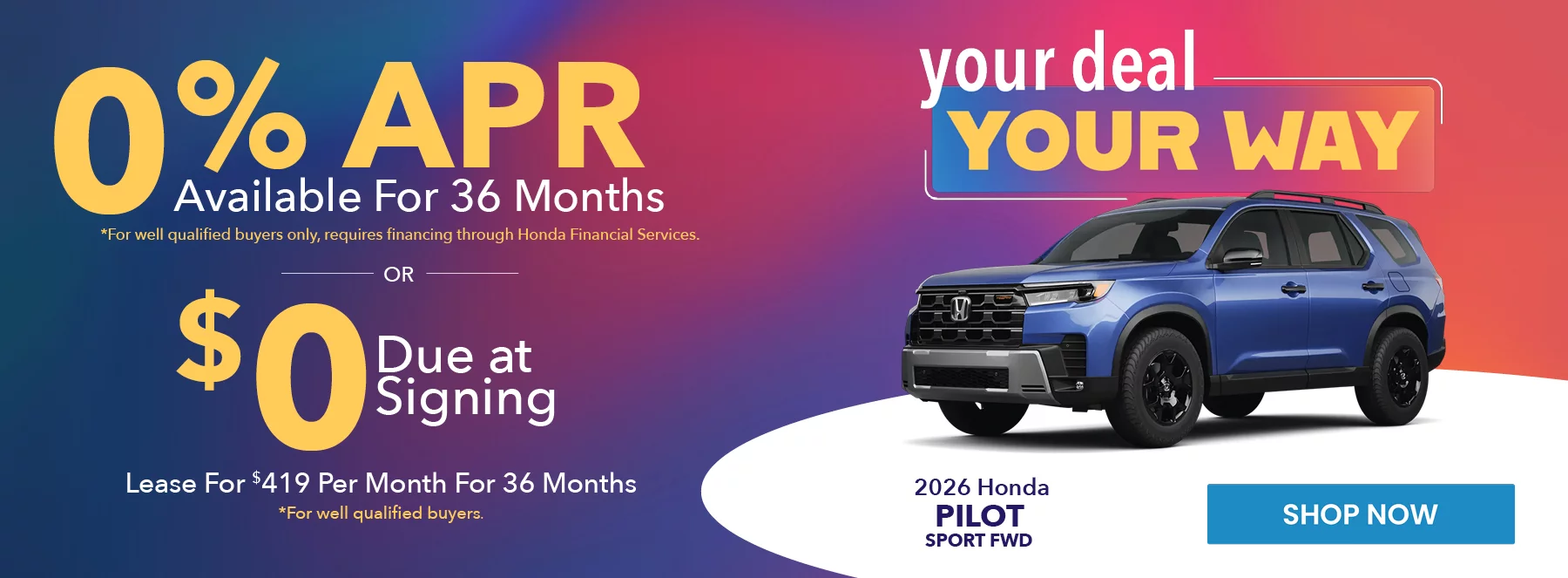 2026 Honda Pilot Sport FWD your deal your way 0% APR Available For 36 Months *For well qualified buyers only, requires financing through Honda Financial Services. Lease For $419 Per Month For 36 Months With $0 Due at Signing *For well qualified buyers.