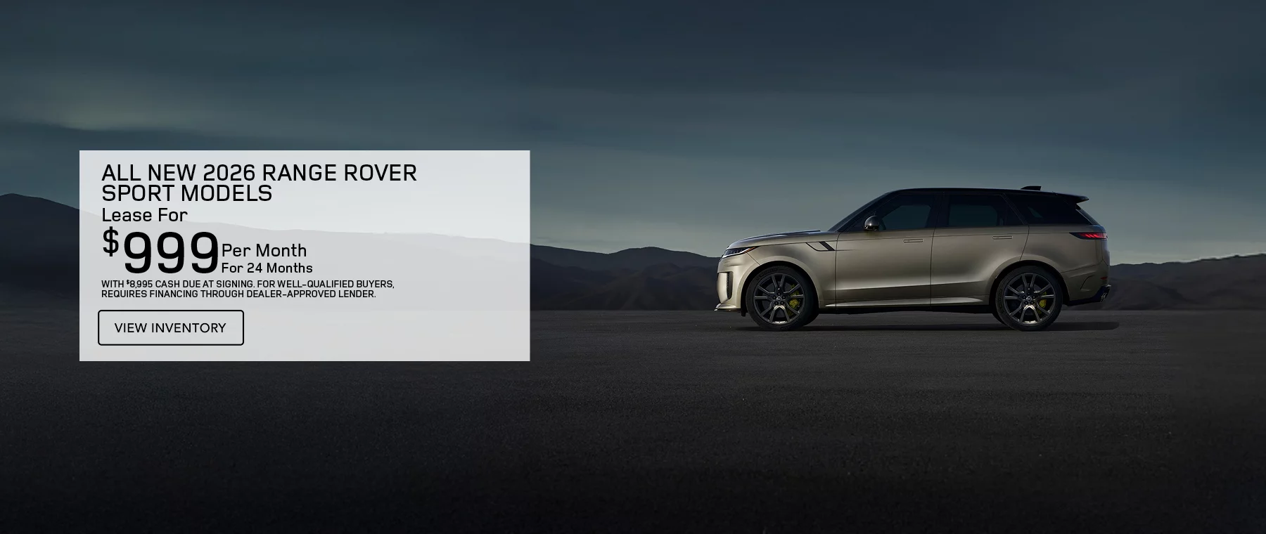 NEW 2026 RANGE ROVER SPORT  LEASE FOR $999 PER MONTH FOR 24 MONTHS WITH $8,995 CASH DUE AT SIGNING. FOR WELL-QUALIFIED BUYERS, REQUIRES FINANCING THROUGH DEALER APPROVED LENDER.  