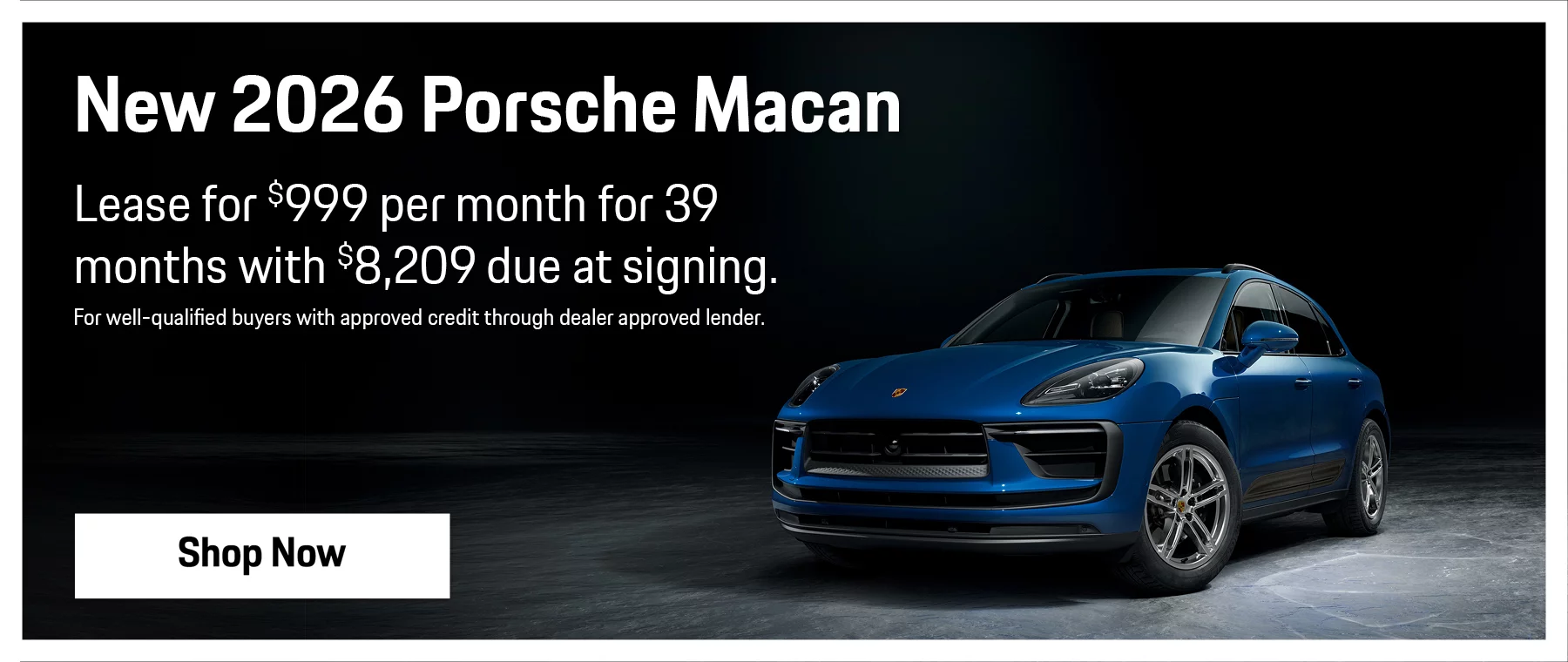New 2026 Porsche Macan Lease for $999 per Month for 39 Months with $8,209 Due at Signing. For well-qualified buyers with approved credit through dealer approved lender.
