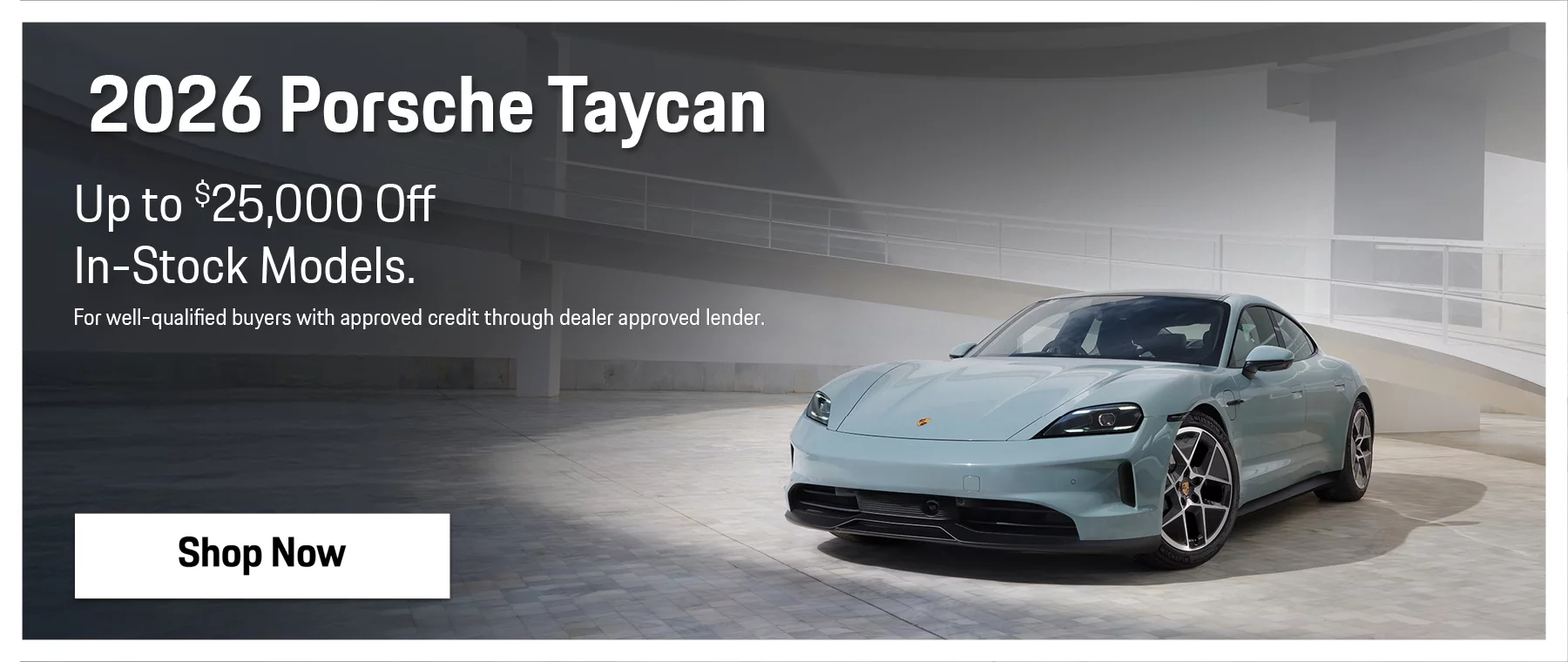 New 2026 Porsche Taycan Up to $25,000 Off Select In-Stock Models For well-qualified buyers with approved credit through dealer approved lender.