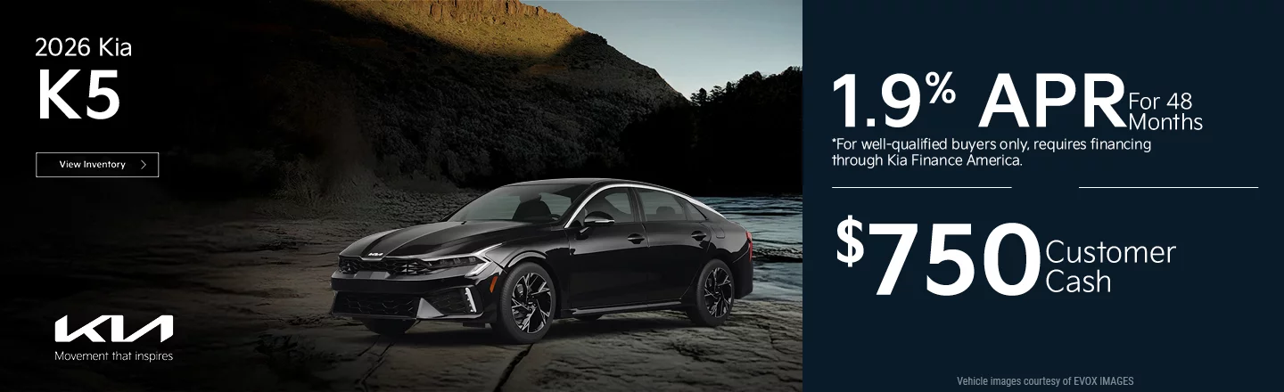 2026 Kia K5 1.9% APR For 48 Months *For well-qualified buyers only, requires financing through Kia Finance America. -OR- $750 Customer Cash