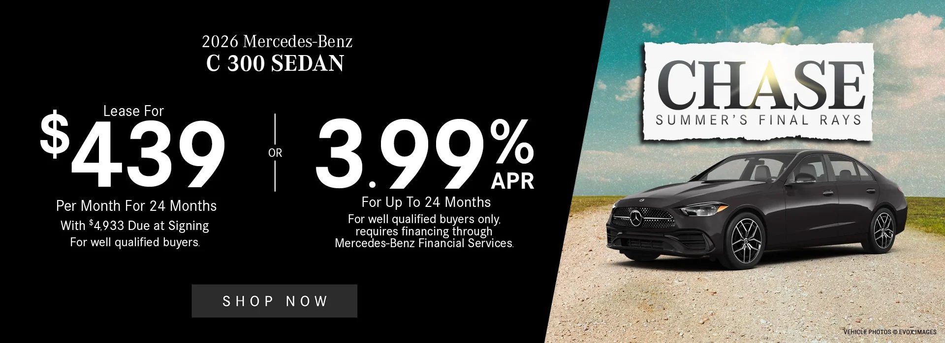 2026 Mercedes-Benz C 300 Sedan   3.99% APR For Up To 24 Months   For well qualified buyers only, requires financing through Mercedes-Benz Financial Services.   OR - Lease For $439/Month For 24 Months With $4,933 Due at Signing   For well qualified buyers. 