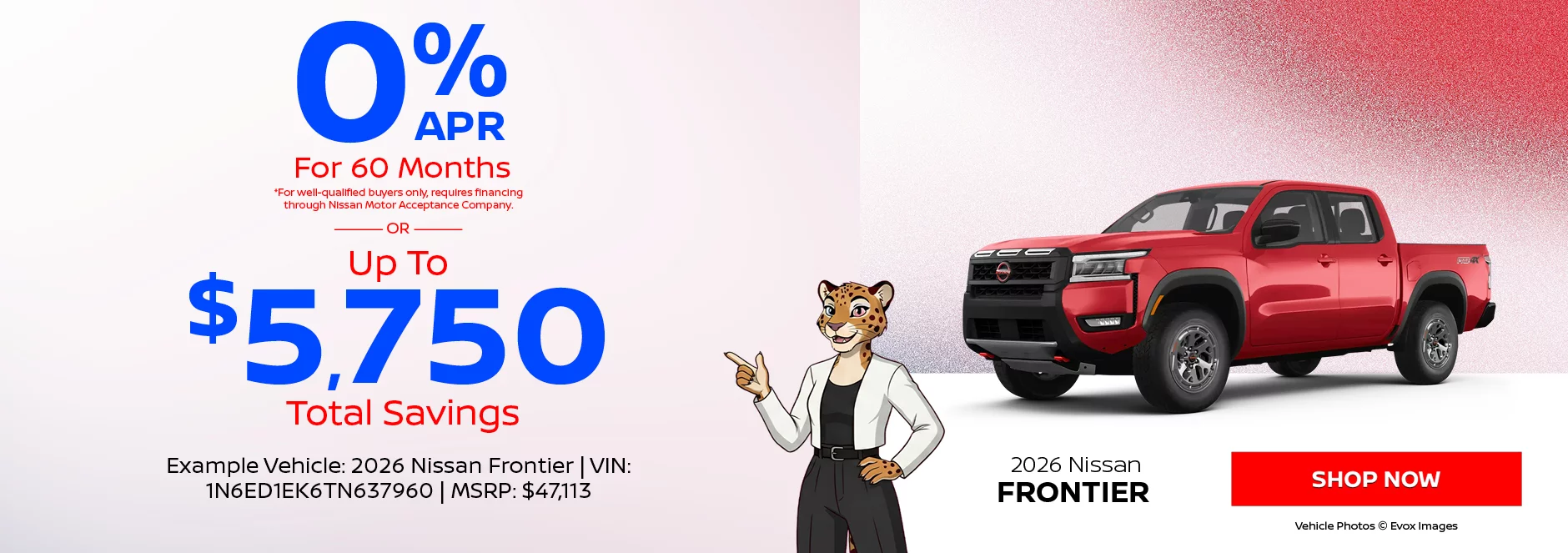 2026 Nissan Frontier  0% APR For 60 Months *For well-qualified buyers only, requires financing through Nissan Motor Acceptance Company. -OR- Up To $5,750 Total Savings