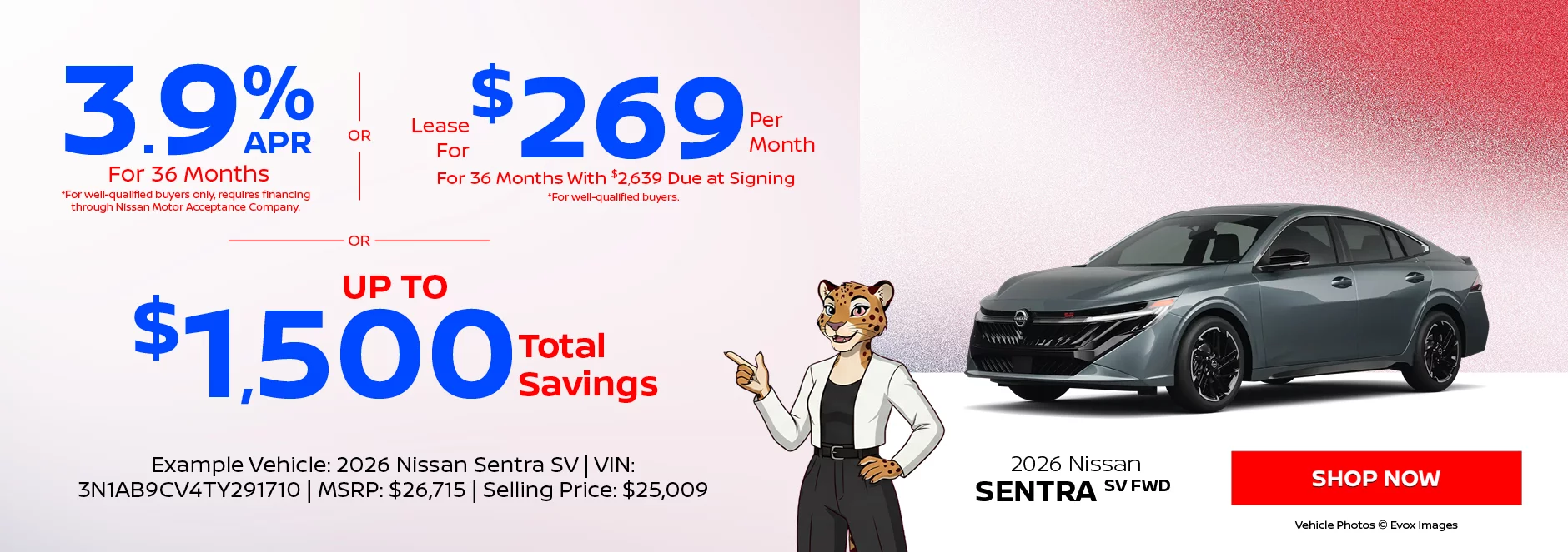 2026 Nissan Sentra SV FWD 3.9% APR For 36 Months *For well-qualified buyers only, requires financing through Nissan Motor Acceptance Company. -OR- Lease For $269 Per Month For 36 Months With $2,639 Due at Signing *For well-qualified buyers. -OR- Up To $1,500 Total Savings