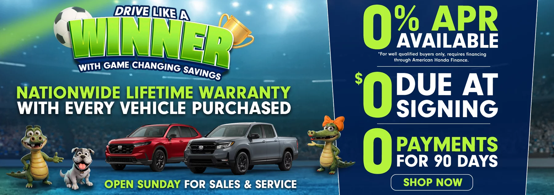Drive Like A Winner With Game Changing Savings. Nationwide Lifetime Warranty With Every Vehicle Purchased. Open Sunday For Sales & Service. 0% APR available *for well qualified buyers only, requires financing through American Honda finance | $0 Due At Signing | 0 Payments For 90 Days. Shop Now