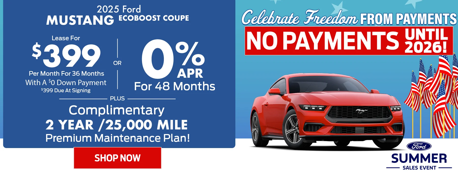2025 Ford Mustang EcoBoost Coupe • 0% APR For 48 Months • OR - Lease For $399 Per Month For 36 Months With A $0 Down Payment o $399 Due At Signing • PLUS – Complimentary 2 Year /25,000 Mile Premium Maintenance Plan! Summer Sales Event