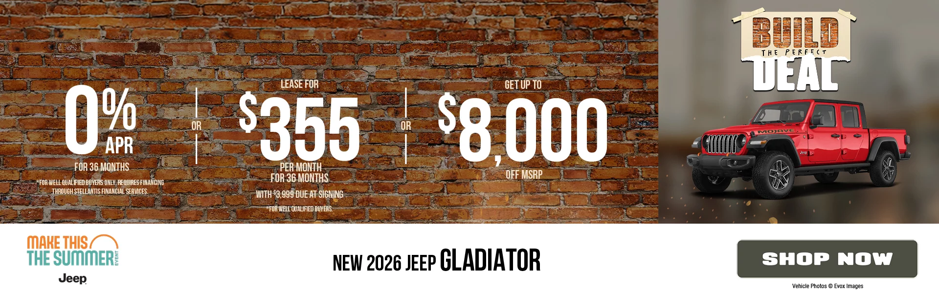 New 2026 Jeep Gladiator  0% APR For 36 Months *For well qualified buyers only, requires financing through Stellantis Financial Services. -OR- Lease For $355 Per Month For 36 Months With $3,999 Due at Signing *For well qualified buyers. -OR- Up To $8,000 Off MSRP