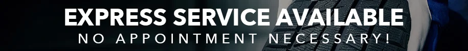 Express Service Available - No Appointment Necessary!