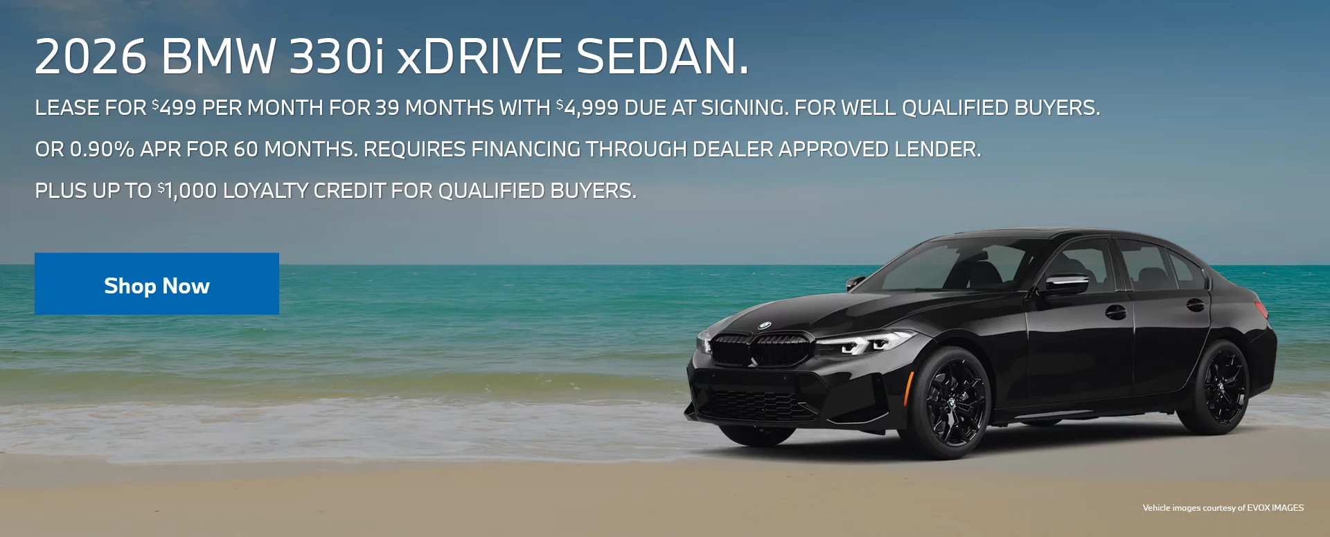 2026 BMW 330i SEDAN LEASE FOR $499 PER MONTH FOR 39 MONTHS WITH $4,999 DUE AT SIGNING FOR WELL QUALIFIED BUYERS.   OR 0.90% APR FOR UP TO 60 MONTHS FOR WELL QUALIFIED BUYERS. REQUIRES 		FINANCING THROUGH DEALER APPROVED LENDER.  PLUS UP TO $1,000 LOYALTY CREDIT FOR QUALIFIED BUYERS.