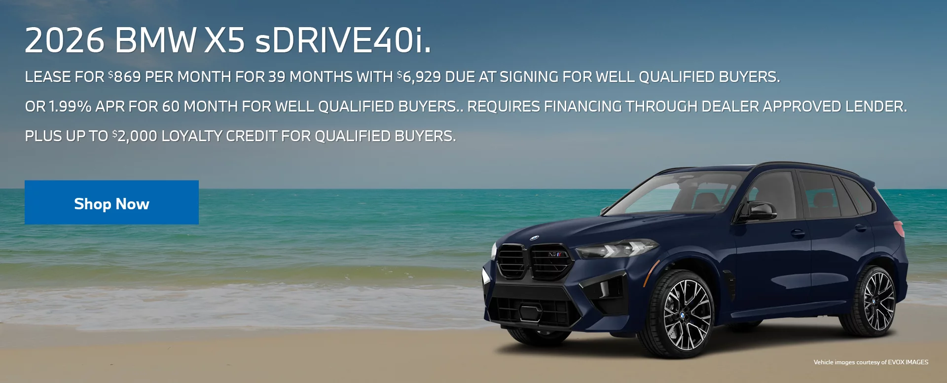 2026 BMW X5 sDRIVE40i  LEASE FOR $869 PER MONTH FOR 39 MONTHS WITH $6,929 DUE AT SIGNING FOR WELL QUALIFIED BUYERS.   Or 1.99% APR FOR 60 MONTHS FOR WELL QUALIFIED BUYERS. REQUIRES 		FINANCING THROUGH DEALER APPROVED LENDER.  PLUS UP TO $2,000 LOYALTY CREDIT FOR QUALIFIED BUYERS.